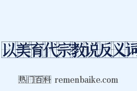 以美育代宗教说反义词是什么意思的图片